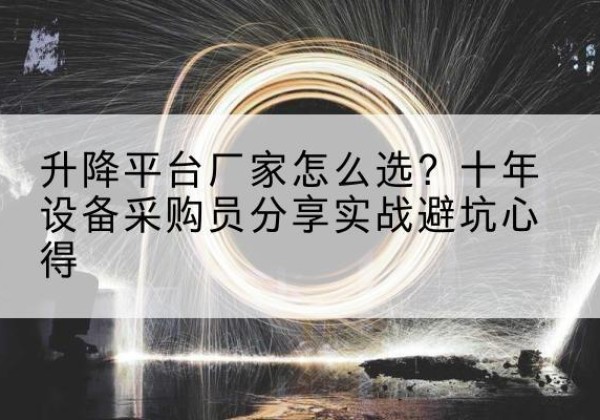 秀英升降平台厂家-怎么选？十年设备采购员分享实战避坑心得