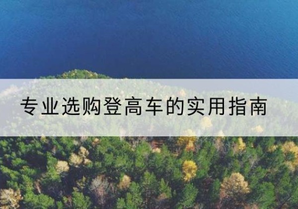 秀英电动登高车厂家推荐-专业选购登高车的实用指南