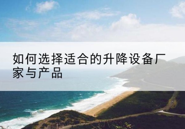 秀英电动升降平台厂家-如何选择适合的升降设备厂家与产品